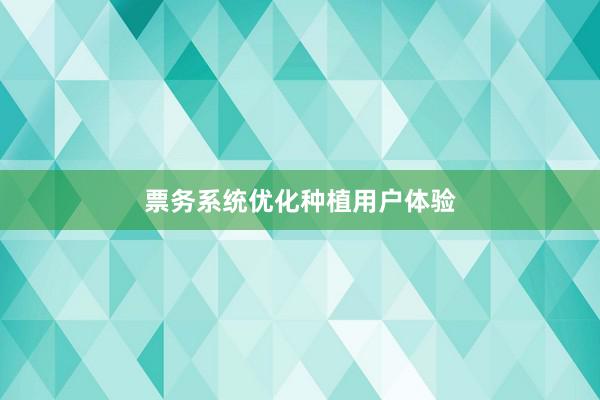 票务系统优化种植用户体验
