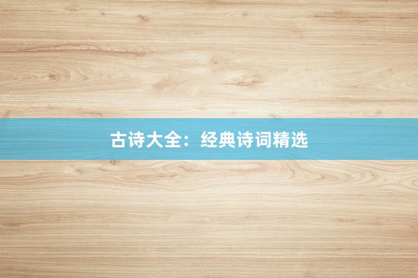 古诗大全:经典诗词精选